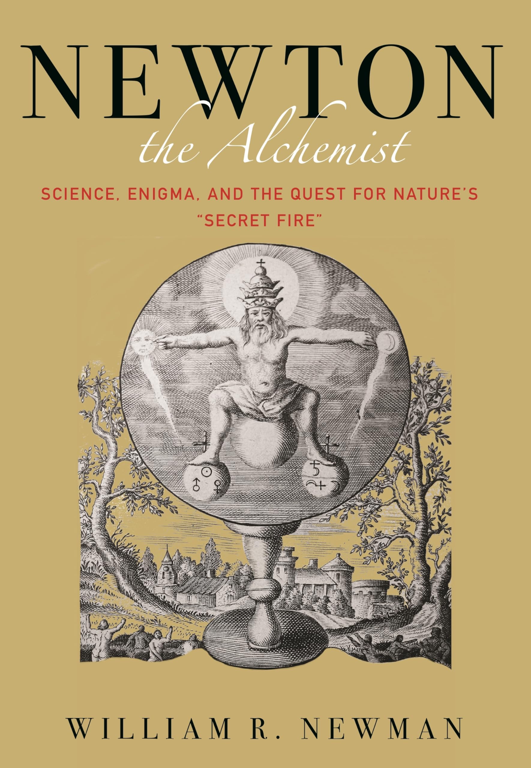 Newton the Alchemist: Science, Enigma, and the Quest for Nature's